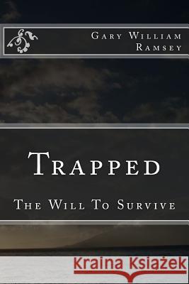 Trapped: The Will to Survive Gary William Ramsey 9781726341264 Createspace Independent Publishing Platform