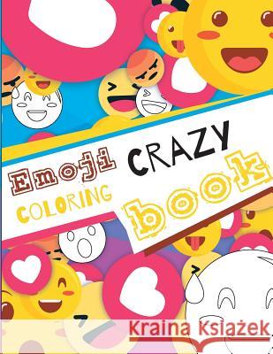 Emoji Crazy Coloring Book: Emoji coloring book for kids & toddlers - activity books for preschooler Kusman, Gray 9781726344883 Createspace Independent Publishing Platform