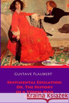 Sentimental Education; Or, The History of a Young Man. Volume 1 Flaubert, Gustave 9781726347518