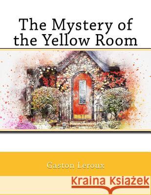 The Mystery of the Yellow Room Gaston Louis LeRoux Nik Marcel Nik Marcel 9781726347624 Createspace Independent Publishing Platform