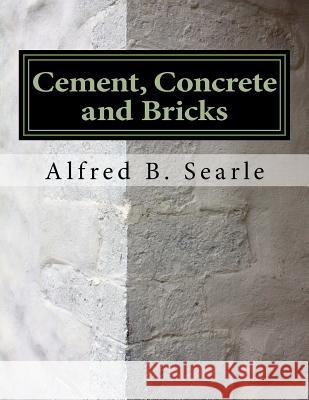 Cement, Concrete and Bricks: Bricklaying and Masonry Alfred B. Searle Roger Chambers 9781726348935 Createspace Independent Publishing Platform