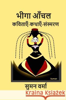 Bheega Aanchal (Hindi Poems, Memoirs, Stories) Suman Verma 9781726351003 Createspace Independent Publishing Platform