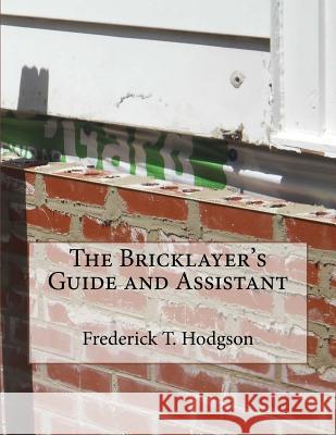 The Bricklayer's Guide and Assistant Frederick T. Hodgson Roger Chambers 9781726351942 Createspace Independent Publishing Platform