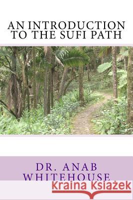 An Introduction to the Sufi Path Dr Anab Whitehouse 9781726357371 Createspace Independent Publishing Platform