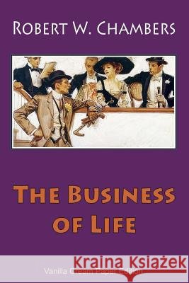 The Business of Life Robert W. Chambers 9781726357838 Createspace Independent Publishing Platform