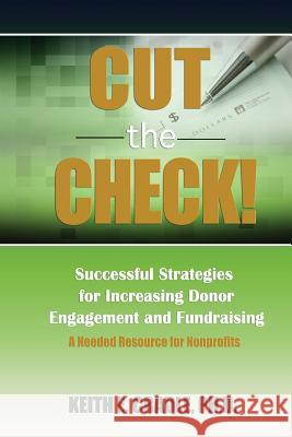 Cut the Check!: Successful Strategies for Increasing Donor Engagement and Fundraising Susan Woods Keith E. Cradle 9781726359900 Createspace Independent Publishing Platform