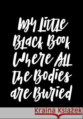 My Little Black Book Where All the Bodies Are Buried Dark Road Designs 9781726363877