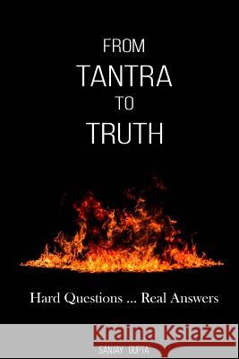 From Tantra To Truth: Hard questions ... Real answers Sanjay Gupta 9781726365680