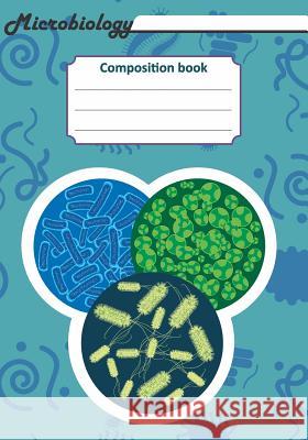 Microbiology Composition Book: 200 Pages with 7 X 10(17.78 X 25.4 CM) Size. Notebook for Real Biologist and Microbiologist with Bacterias Under the M Hunter, Till 9781726367158 Createspace Independent Publishing Platform