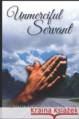 Unmerciful Servant: When a Family Man Needs Help From an Unlikely Source McGough, Vaundre 9781726368124