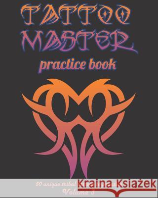 Tattoo Master Practice Book - 50 Unique Tribal Tattoos to Practice: 8 X 10(20.32 X 25.4 CM) Size Pages with 3 Dots Per Inch to Practice with Real Hand Hunter, Till 9781726369084