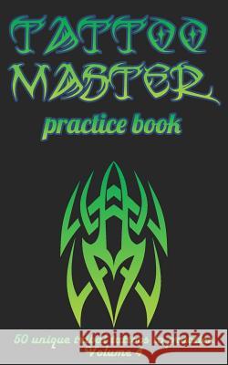 Tattoo Master Practice Book - 50 Unique Tribal Tattoos to Practice: 5 X 8(12.7 X 20.32 CM) Size Pages with 3 Dots Per Inch to Practice with Real Hand- Hunter, Till 9781726369541