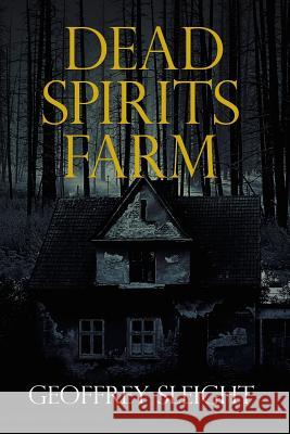 Dead Spirits Farm Geoffrey Sleight 9781726371049 Createspace Independent Publishing Platform