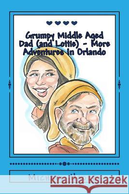 The Grumpy Middle Aged Dad (and Lottie) - More Adventures In Orlando Hadley, Michael 9781726371261