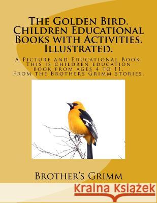 The Golden Bird. Children Educational Books with Activities. Illustrated.: A Picture and Educational Book. This is children education book from ages 4 Dos Santos, Jorge 9781726371520 Createspace Independent Publishing Platform