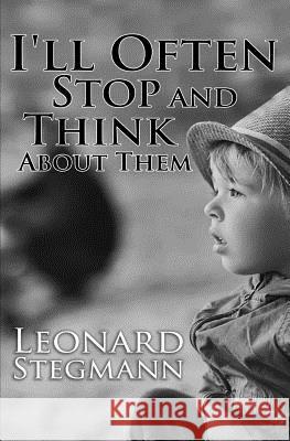 I'll Often Stop and Think about Them Leonard Stegmann 9781726378994 Createspace Independent Publishing Platform