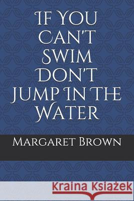 If You Can't Swim Don't Jump in the Water Margaret Brown 9781726381444