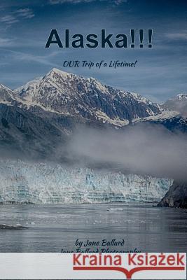 Alaska!: Our Trip of a Lifetime! Jane Ballard 9781726398862 Createspace Independent Publishing Platform