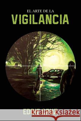 El Arte de la Vigilancia Eddie Cruz 9781726402743 Createspace Independent Publishing Platform