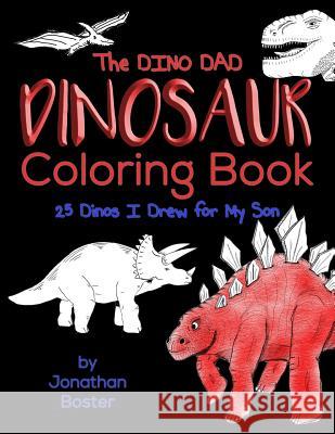 The Dino Dad Dinosaur Coloring Book: 25 Dinos I Drew For My Son Jonathan Boster 9781726408707