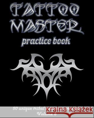 Tattoo Master Practice Book - 50 Unique Tribal Tattoos to Practice: 8 X 10(20.32 X 25.4 CM) Size Page with 3 Dots Per Inch to Practice with Real Hand- Hunter, Till 9781726408738 Createspace Independent Publishing Platform