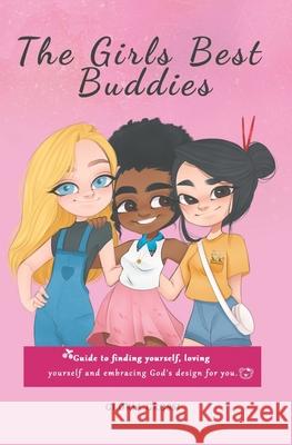 The Girls Best Buddies: Guide to finding yourself, loving yourself and embracing God's design for you. Grossi, Gloria 9781726408981