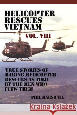 Helicopter Rescues Vietnam Volume VIII Phil Marshall 9781726411202