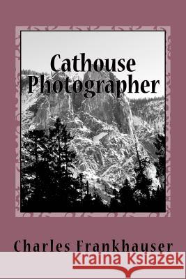 Cathouse Photographer Charles Frankhauser 9781726412865 Createspace Independent Publishing Platform