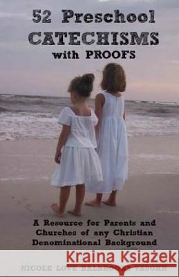 52 Preschool Catechisms with Proofs: A Resource for Parents and Churches of any Christian Denominational Background Vaughn, Nicole Love Halbrooks 9781726412889 Createspace Independent Publishing Platform