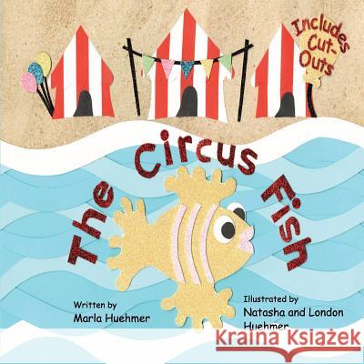 The Circus Fish Marla Huehmer Natasha and London Huehmer 9781726415354 Createspace Independent Publishing Platform