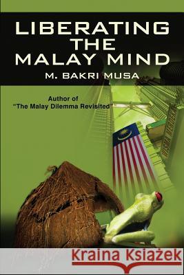 Liberating the Malay Mind M. Bakri Musa 9781726415965