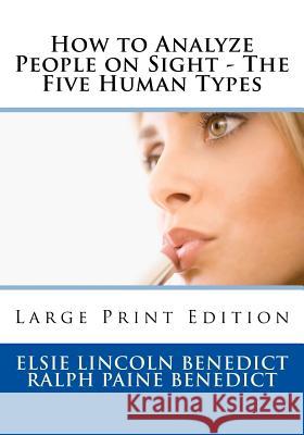 How to Analyze People on Sight - The Five Human Types: Large Print Edition Elsie Lincoln Benedict Ralph Paine Benedict 9781726425056