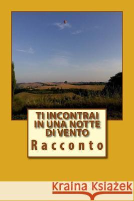 Ti incontrai in una notte di vento Santiangeli, Amalia 9781726426619 Createspace Independent Publishing Platform