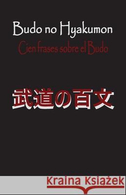 Budo no Hyakumon. Cien frases sobre el Budo. Yumak Alonso 9781726426824 Createspace Independent Publishing Platform