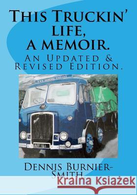 This Truckin' life. a memoir: An Updated & Revised Edition Burnier-Smith, Dennis 9781726430708 Createspace Independent Publishing Platform