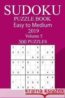 300 Easy to Medium Sudoku Puzzle Book 2019 James Watts 9781726433259