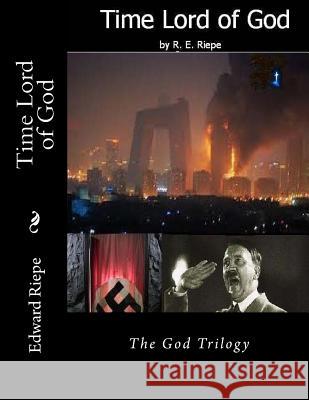 Time Lord of God: The God Trilogy Marcia Riepe Edward Riepe 9781726436762 Createspace Independent Publishing Platform