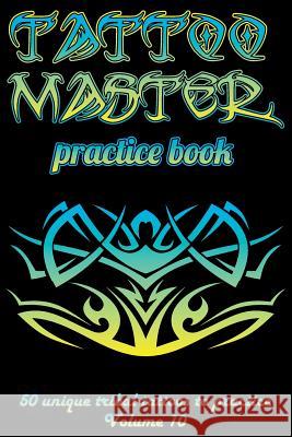 Tattoo Master Practice Book - 50 Unique Tribal Tattoos to Practice: 6 X 9(15.24 X 22.86 CM) Size Cream Pages with 3 Dots Per Inch to Practice with Rea Hunter, Till 9781726438520 Createspace Independent Publishing Platform