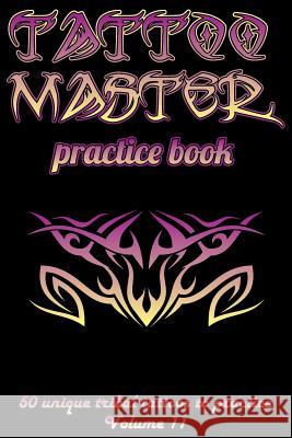 Tattoo Master Practice Book - 50 Unique Tribal Tattoos to Practice: 6 X 9(15.24 X 22.86 CM) Size Cream Pages with 3 Dots Per Inch to Practice with Rea Hunter, Till 9781726439190 Createspace Independent Publishing Platform