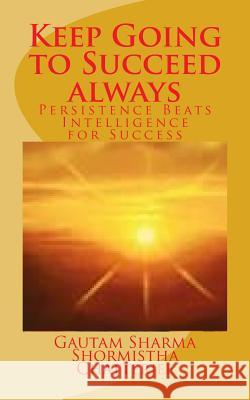 Keep Going to Succeed Always: Persistence Beats Intelligence for Success Gautam Sharma Shormistha Chatterjee 9781726443081 Createspace Independent Publishing Platform