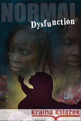 Normal Dysfunction: An empowering and transformational story of a nappy headed black girl who grew up feeling unworthy of love which began Alston, Angela1 M. 9781726447744 Createspace Independent Publishing Platform