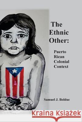 The Ethnic Other: : Puerto Rican Colonial Context Bolduc, Diamante 9781726448659 Createspace Independent Publishing Platform