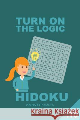 Turn on the Logic Hidoku - 200 Hard Puzzles 9x9 (Volume 10) Dina Smile 9781726457996 Createspace Independent Publishing Platform