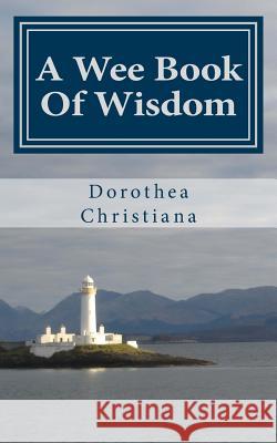 A Wee Book of Wisdom Dorothea Christiana 9781726466776 Createspace Independent Publishing Platform