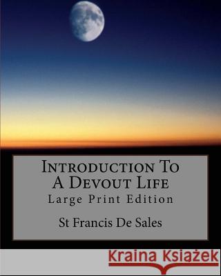 Introduction to a Devout Life: Large Print Edition St Francis d 9781726466790 Createspace Independent Publishing Platform