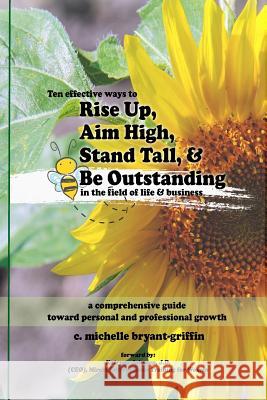 Rise Up, Aim High, Stand Tall, & Be Outstanding: A Comprehensive Guide Toward Personal & Professional Growth C. Michelle Bryant Griffin Katryna Johnso 9781726467339 Createspace Independent Publishing Platform