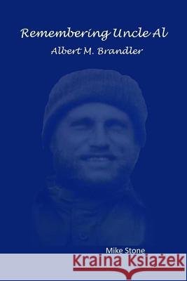 Remembering Uncle Al: Albert M. Brandler Mike Stone 9781726467971