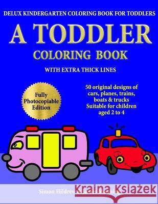 Delux Kindergarten Coloring Book for Toddlers: A Toddler Coloring Book with extra thick lines: 50 original designs of cars, planes, trains, boats, and Manning, James 9781726469852 Createspace Independent Publishing Platform
