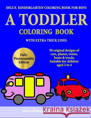 Delux Kindergarten Coloring Book for Boys: A Toddler Coloring Book with extra thick lines: 50 original designs of cars, planes, trains, boats, and tru Manning, James 9781726470131 Createspace Independent Publishing Platform