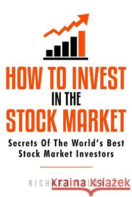 How To Invest In The Stock Market: Secrets Of The World's Best Stock Market Investors Nolan, Richard 9781726470315 Createspace Independent Publishing Platform